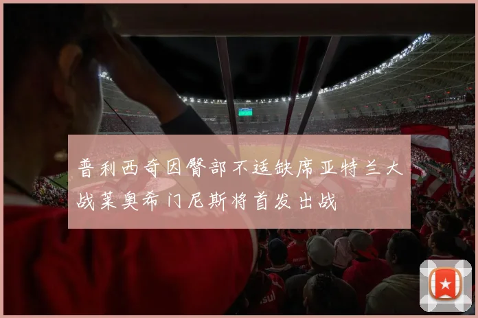 普利西奇因臀部不适缺席亚特兰大战莱奥希门尼斯将首发出战